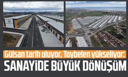 Gülsan tarih oluyor, Toybelen yükseliyor: Sanayide büyük dönüşüm
