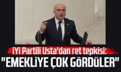 İYİ Partili Erhan Usta'dan ret tepkisi: "Emekliye çok gördüler"