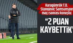 Karagümrük T.D. Stanojevic Samsunspor maçı sonrası konuştu: "2 puan kaybettik”