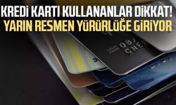 Kredi kartı kullananlar dikkat! Yürürlüğe giriyor