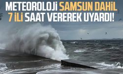 Meteoroloji Samsun dahil 7 ili saat vererek uyardı!