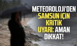 Meteoroloji’den Samsun için kritik uyarı! Aman dikkat