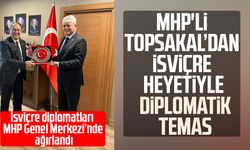 MHP'li İlyas Topsakal’dan İsviçre heyetiyle diplomatik temas