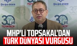 MHP'li İlyas Topsakal’dan Türk dünyası vurgusu