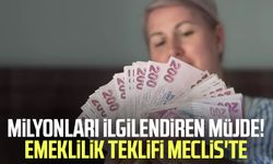Milyonları ilgilendiren müjde! Emeklilik teklifi Meclis'te