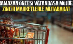 Ramazan öncesi vatandaşa müjde! Zincir marketlerle mutabakat