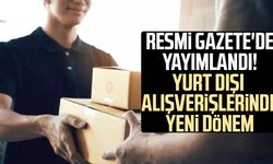 Resmi Gazete'de yayımlandı! Yurt dışı alışverişlerinde yeni dönem