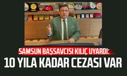 Samsun Başsavcısı Mehmet Sabri Kılıç uyardı: 10 yıla kadar cezası var