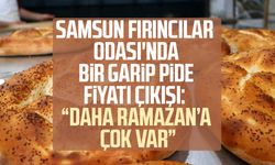Samsun Fırıncılar Odası'nda bir garip pide fiyatı çıkışı: "Daha ramazana çok var"