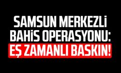 Samsun merkezli bahis operasyonu: Eş zamanlı baskın!