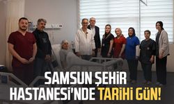 Samsun Şehir Hastanesi'nde tarihi gün!