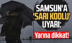 Samsun'a 'sarı kodlu' uyarı: Yarına dikkat!