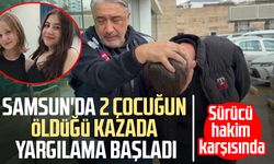 Samsun’da 2 çocuğun ölümüne sebep olan sürücünün yargılanmasına başlandı!