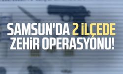 Samsun'da 2 ilçede zehir operasyonu! Yakalandılar