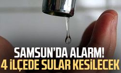 Samsun’da alarm! 4 ilçede sular kesilecek