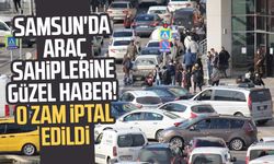 Samsun'da araç sahiplerine güzel haber! O zam iptal edildi