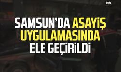 Samsun’da asayiş uygulamasında ele geçirildi