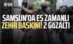Samsun'da eş zamanlı zehir baskını! 2 gözaltı