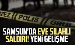 Samsun'da eve silahlı saldırı! Yeni gelişme