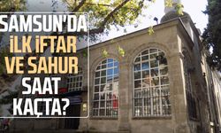 Samsun'da ilk iftar ve sahur saat kaçta?