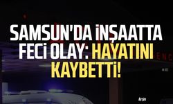 Samsun’da inşaatta feci olay: Emre Ay hayatını kaybetti