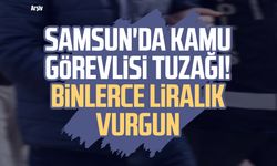 Samsun'da kamu görevlisi tuzağı! Binlerce liralık vurgun