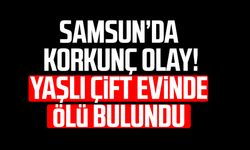 Samsun'da Fatma - Veysel Yalçın çifti evinde ölü bulundu