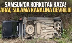 Samsun'da korkutan kaza! Araç sulama kanalına devrildi