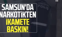 Samsun'da narkotikten ikamete baskın!