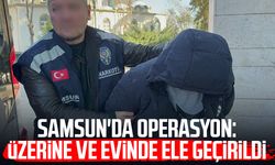 Samsun'da operasyon: Üzerine ve evinde ele geçirildi
