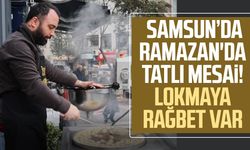 Ramazan'da tatlı mesai! Samsun'da lokmaya rağbet var