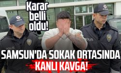 Samsun'da sokak ortasında kanlı kavga! Karar belli oldu