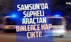 Samsun'da şüpheli araçtan binlerce hap çıktı!
