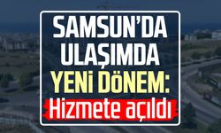 Samsun’da ulaşımda yeni dönem: Hizmete açıldı