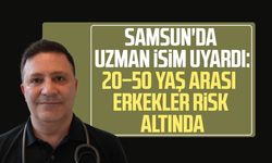 Samsun'da uzman isim uyardı: 20–50 yaş arası erkekler risk altında