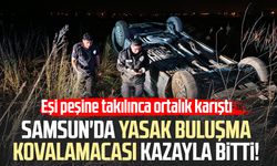 Samsun'da yasak buluşma kovalamacası kazayla bitti!
