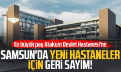 Samsun'da yeni hastaneler için geri sayım! 8 ayrı yatırım