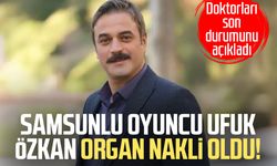 Samsunlu oyuncu Ufuk Özkan organ nakli oldu!