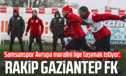 Samsunspor Avrupa moralini lige taşımak istiyor: Rakip Gaziantep FK