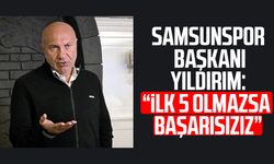 Samsunspor Başkanı Yüksel Yıldırım: İlk 5 olmazsa başarısızız