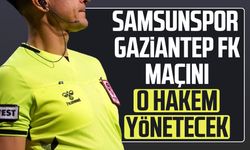 Samsunspor - Gaziantep FK maçını o hakem yönetecek
