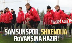 Samsunspor, Shkendija rövanşına hazır! Hedef son 16