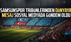 Samsunspor tribünlerinden dünyaya mesaj sosyal medyada gündem oldu