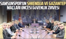 Samsunspor'un Shkendija ve Gaziantep maçı öncesi güvenlik zirvesi