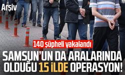 Samsun’un da aralarında olduğu 15 ilde operasyon!