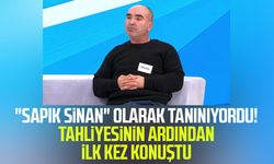 "Sapık Sinan" olarak tanınıyordu! Tahliyesinin ardından ilk kez konuştu