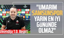 Shkendija T.D. Jeton Beqiri: "Umarım Samsunspor yarın en iyi gününde olmaz"