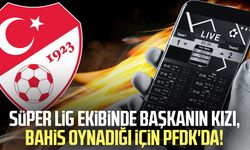 Süper Lig ekibinde başkanın kızı, bahis oynadığı için PFDK'da!