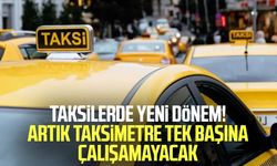 Taksilerde yeni dönem! Artık taksimetre tek başına çalışamayacak