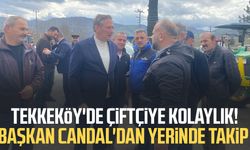 Tekkeköy'de çiftçiye kolaylık! Başkan Candal'dan yerinde takip